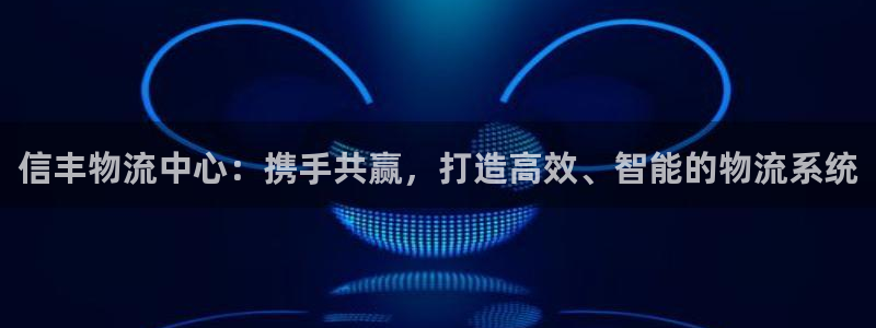 超凡国际官方网站预测：信丰物流中心：